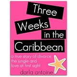 Three Weeks In The Caribbean: A true story of divorce, the jungle, and love at first sight