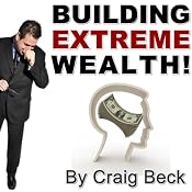 Building Extreme Wealth: Secrets of the Rich & Wealthy | [Craig Beck]