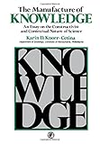 The manufacture of knowledge : an essay on the constructivist and contextual nature of science