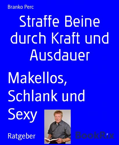 Straffe Beine durch Kraft und Ausdauer: Makellos, Schlank und Sexy (German Edition)