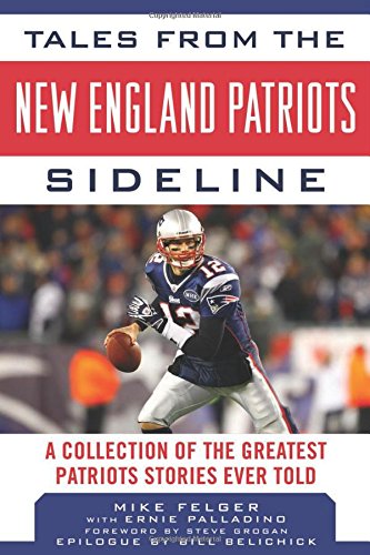 Tales from the New England Patriots Sideline: A Collection of the Greatest Stories of the Team's First 40 Years (Tales from the Team)