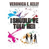I Should've Told Her ~ Veronica E. Kelly