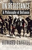 On resistance : a philosophy of defiance