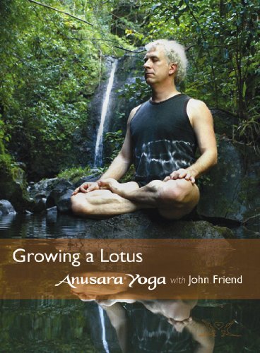 Anusara Yoga with John Friend: Growing a Lotus Anusara Yoga with John Friend: Growing a Lotus