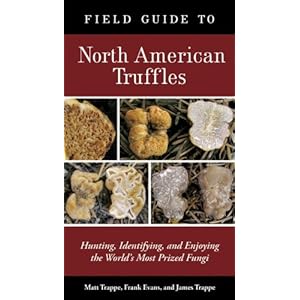 Field Guide to North American Truffles: Hunting, Identifying, and Enjoying the World's Most Prized Fungi