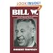 Bill W: The absorbing and deeply moving life story of Bill Wilson, co-founder of Alcoholics Anonymous
