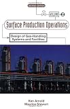 Surface Production Operations, Volume 2:, Second Edition: Design of Gas-Handling Systems and Facilities