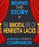 The Immortal Life of Henrietta Lacks: Behind the Story - The Undisclosed Story Behind the Curtains (A Background Information Book Companion)