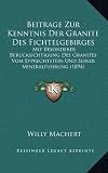 Beitrage Zur Kenntnis Der Granite Des Fichtelgebirges: Mit Besonderer Berucksichtigung Des Granites Vom Epprechtstein Und Seiner Mineralfuhrung (1894) - Willy Machert