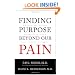Finding Purpose Beyond Our Pain: Uncover the Hidden Potential in Life's Most Common Struggles