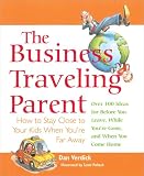 The Business Traveling Parent: How to Stay Close to Your Kids When Youre Far Away