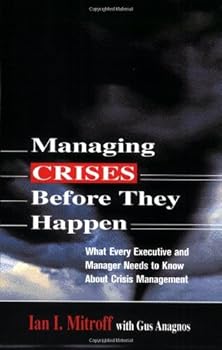 managing crises before they happen: what every executive and manager needs to know about crisis management - ian i. mitroff and gus anagnos