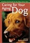 Caring for Your Aging Dog: A Quality-of-Life Guide for Your Dog's Senior Years