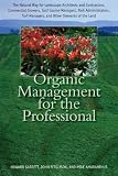 Organic Management for the Professional: The Natural Way for Landscape Architects and Contractors, Commercial Growers, Golf Course Managers, Park ... Turf Managers, and Other Stewards of the Land