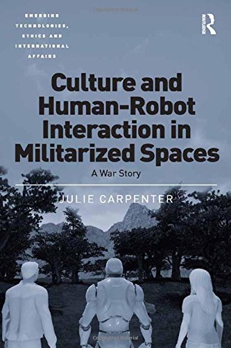 Culture and Human-Robot Interaction in Militarized Spaces: A War Story (Emerging Technologies, Ethics and International Affairs)