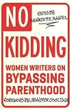 No Kidding: Women Writers on Bypassing Parenthood