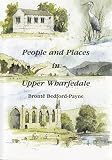 People and places in Upper Wharfedale : a collection of articles written by members of the Upper Wharfedale Field Society's Local History Group 1990-2005