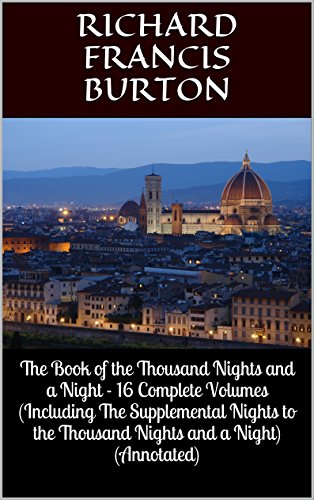 The Book of the Thousand Nights and a Night - 16 Complete Volumes (Including The Supplemental Nights to the Thousand Nights and a Night) (Annotated)