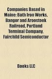 Companies Based in Maine: Bath Iron Works, Bangor and Aroostook Railroad, Portland Terminal Company, Fairchild Semiconductor-