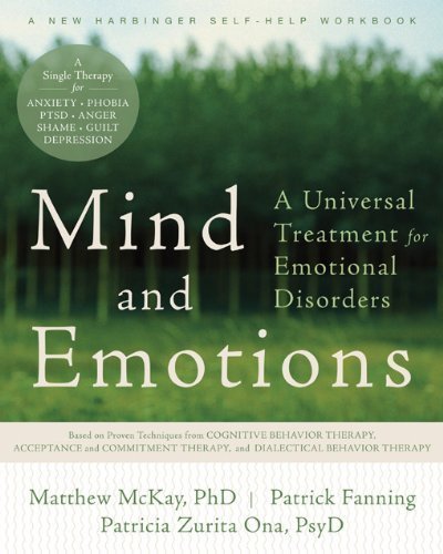 Mind and Emotions: A Universal Treatment for Emotional Disorders (New Harbinger Self-Help Workbook) by McKay PhD, Matthew, Fanning, Patrick, Zurita Ona PsyD, Patri (2011) Paperback