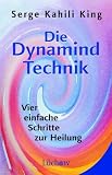 Die Dynamind Technik: Vier einfache Schritte zur Heilung - Serge K. King