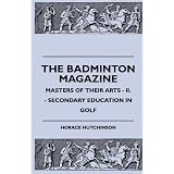 The Badminton Magazine - Masters Of Their Arts - II. - Secondary Education In Golf by Horace Hutchinson