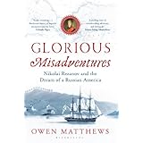 glorious misadventures nikolai rezanov and the dream of a russian america