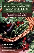 Candida Albican Yeast-Free Cookbook, The: How Good Nutrition Can Help Fight the Epidemic of Yeast-Related Diseases