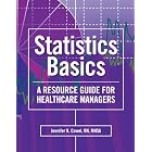 Statistics Basics: A Resource Guide for Healthcare Managers by  Jennifer K. Cowel