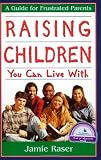 Raising Children You Can Live With: A Guide for Frustrated Parents