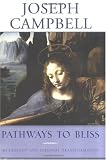 Pathways to Bliss: Mythology and Personal Transformation Pathways to Bliss: Mythology and Personal Transformation