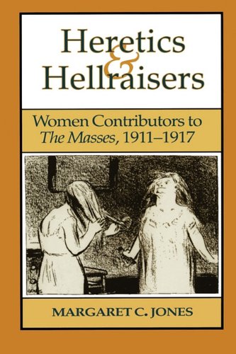 Heretics and Hellraisers: Women Contributors to The Masses, 1911-1917 (American Studies)
