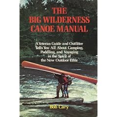 The big wilderness canoe manual: A veteran guide and outfitter tells you all about camping, paddling, and voyaging in the spirit of the new outdoor ethic