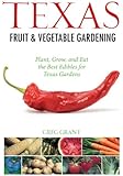 Texas Fruit & Vegetable Gardening: Plant, Grow, and Eat the Best Edibles for Texas Gardens (Fruit & Vegetable Gardening Guides)