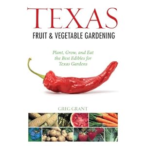 Texas Fruit & Vegetable Gardening: Plant, Grow, and Eat the Best Edibles for Texas Gardens (Fruit & Vegetable Gardening Guides)