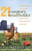 21st-century Smallholder: From Window Boxes to Allotments - How to Go Back to the Land without Leaving Home