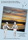 -it's never too late to fall in love : an anthology of romantic short stories