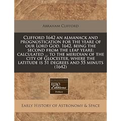 Clifford 1642 an Almanack and Prognostication for the Yeare of Our Lord God, 1642, Being the Second from the Leap Yeare: Calculated ... to the Meridia