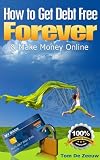 *NEW* How to Get Debt Free FOREVER & Make Money Online - Your money-mini-guide for 2012! Yes, You Can