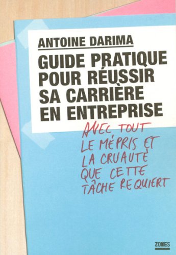 Guide pratique pour réussir sa carrière en entreprise : Avec tout le mépris et la cruauté que cette tâche requiert
