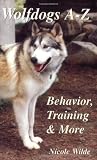 Wolfdogs A-Z: Behavior, Training& More (Wolf Hybrids)