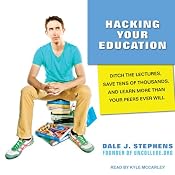 Hacking Your Education: Ditch the Lectures, Save Tens of Thousands, and Learn More Than Your Peers Ever Will | [Dale J. Stephens]