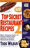 Top Secret Restaurant Recipes 2: More Amazing Clones of Famous Dishes from America's Favorite Restaurant Chains