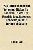 1230 Births: Jacobus de Voragine, Ottokar II of Bohemia, Le V N H U, Maud de Lacy, Baroness Geneville, Infante Enrique of Castile-