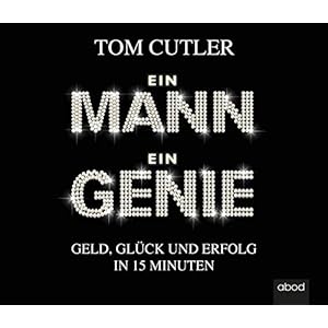 Ein Mann. Ein Genie: Geld, Glück und Erfolg in 15 Minuten