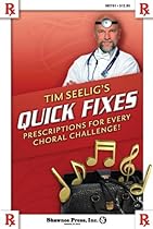 Tim Seelig's Quick Fixes: Prescriptions for Every Choral Challenge! Tim Seelig's Quick Fixes: Prescriptions for Every Choral Challenge!