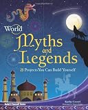 World Myths and Legends: 25 Projects You Can Build Yourself (Build It Yourself series)