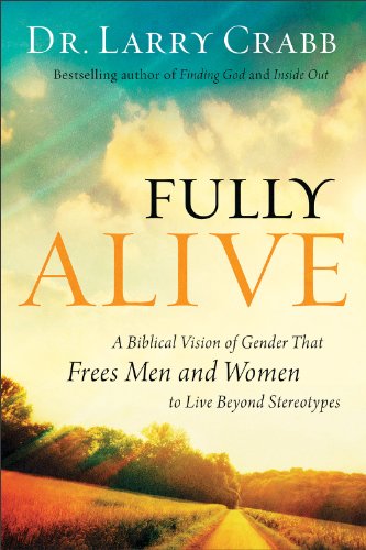 Fully Alive: A Biblical Vision of Gender That Frees Men and Women to Live Beyond Stereotypes, by Dr. Larry Crabb