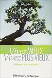 Vivez mieux Vivez plus vieux : Guide pour une vie en sant�