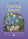 Prayers for grieving parents : help after a miscarriage or still birth